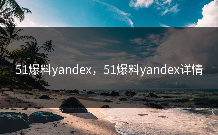 51爆料yandex，51爆料yandex详情